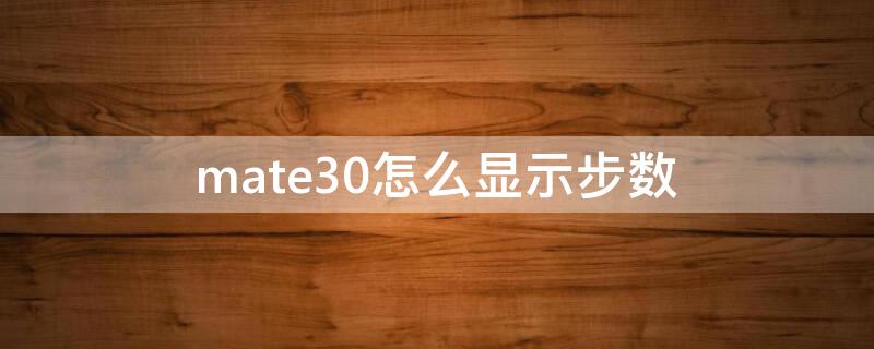 mate30怎么显示步数（如何在mate30上显示步数）