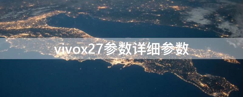 vivox27参数详细参数（vivox27参数详细参数8十128骁龙675）