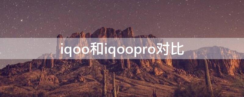 iqoo和iqoopro对比（iqoo3与iqoopro对比）
