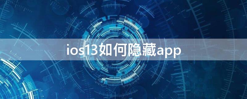 ios13如何隐藏app（ios13如何隐藏app软件）