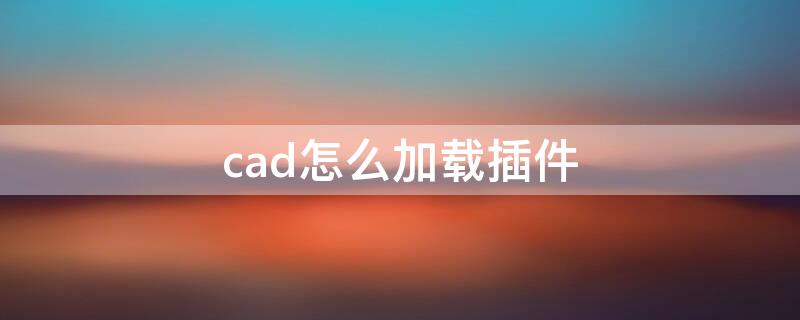 cad怎么加载插件（浩辰cad怎么加载插件）