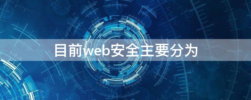 目前web安全主要分为（目前web安全主要分为几类）