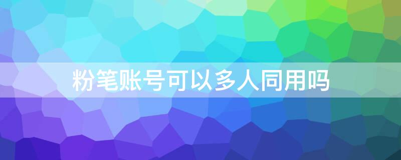 粉笔账号可以多人同用吗（粉笔账号可以两个人一起用吗）