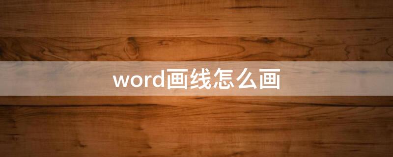 word画线怎么画（word 怎么画线）