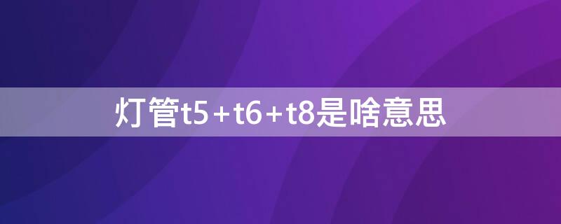 灯管t5 灯管t5和t6的区别