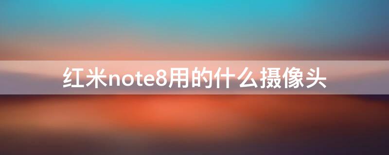 红米note8用的什么摄像头（红米note8用的什么摄像头）