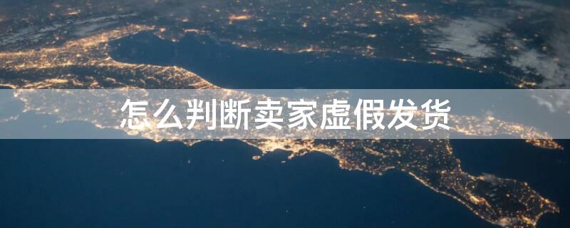 怎么判断卖家虚假发货 虚假发货可以退一赔三吗