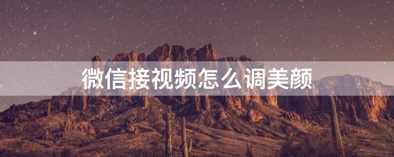 微信接视频怎么调美颜 微信接视频怎么调美颜vivo