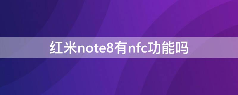 红米note8有nfc功能吗（红米note8有没有nfc功能怎么用）