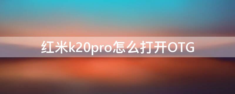 红米k20pro怎么打开OTG（红米k20pro怎么打开超频模式）