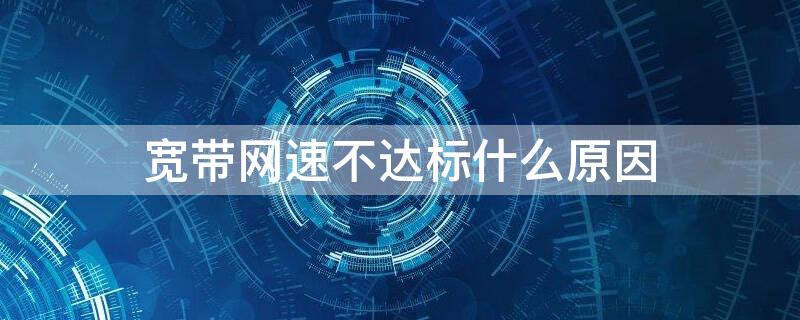 宽带网速不达标什么原因 宽带网速不达标应该怎么赔偿