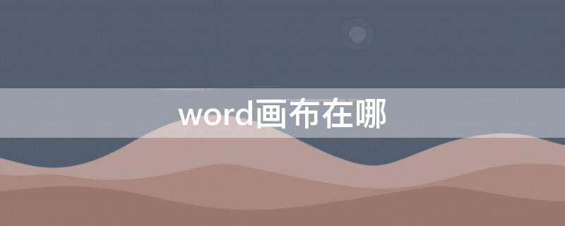 word画布在哪 word画布在哪里怎么没有画布