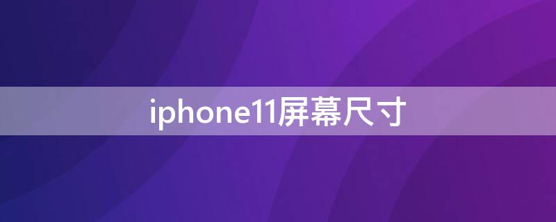iPhone11屏幕尺寸 iphone11屏幕尺寸pro max