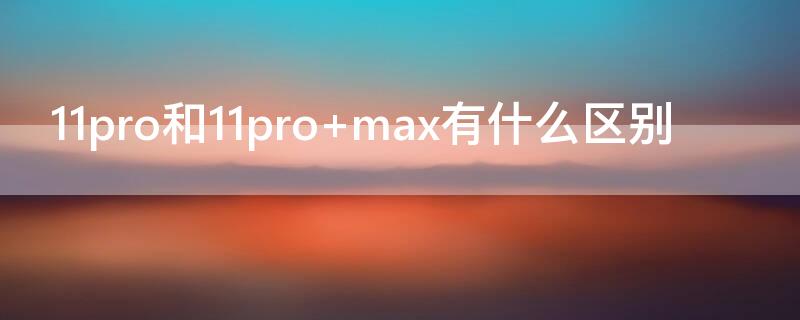 11pro和11pro 11pro和11pro max区别