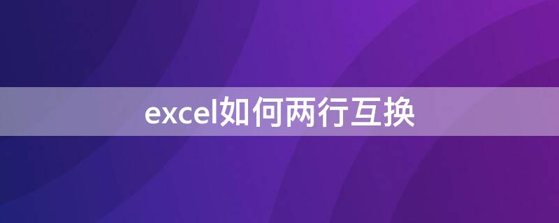 excel如何两行互换 excel如何两行互换位置