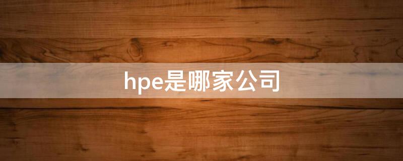 hpe是哪家公司（hpi是什么公司）