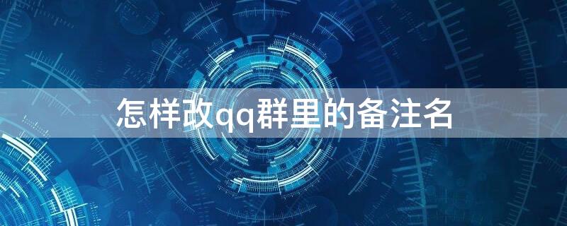 怎样改qq群里的备注名（怎样改qq群里的备注名称）