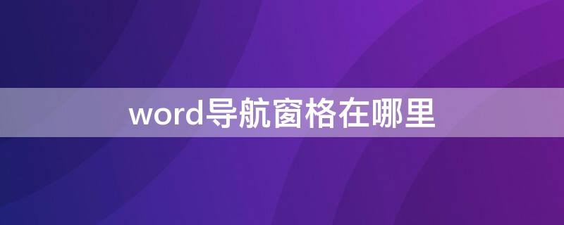 word导航窗格在哪里 word2019导航窗格在哪里