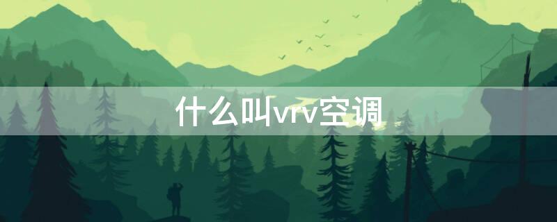 什么叫vrv空调（什么叫vrv空调系统）