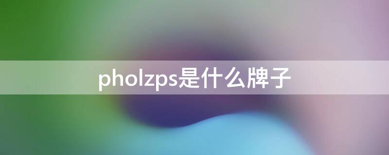 pholzps是什么牌子（pholzps是什么牌子剃须刀）