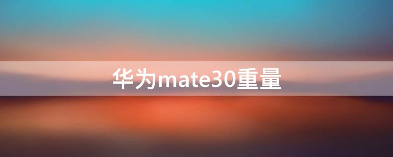 华为mate30重量 华为mate30重量尺寸