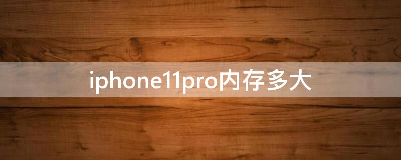iPhone11pro内存多大 iphone11 pro内存多大