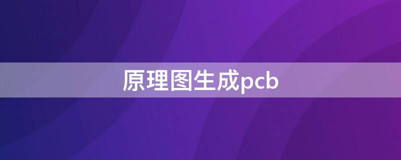 原理图生成pcb（kicad原理图生成pcb）