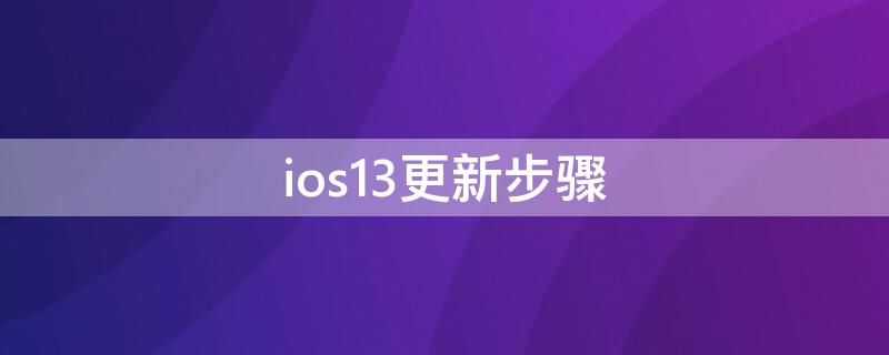 ios13更新步骤（ios13怎样更新）