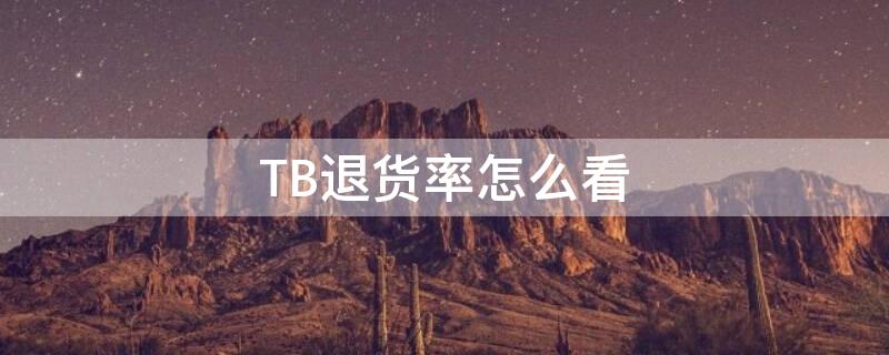 TB退货率怎么看（tb退货率怎么看出来）