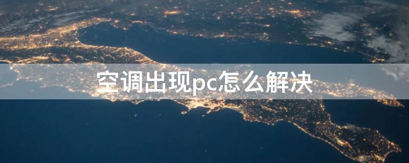 空调出现pc怎么解决（空调出现pc怎么解决的）