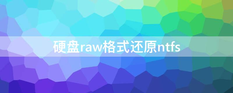 硬盘raw格式还原ntfs（raw硬盘恢复）