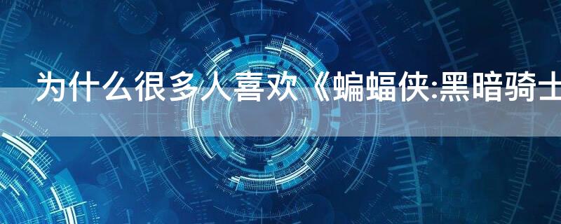 为什么很多人喜欢《蝙蝠侠:黑暗骑士》里的小丑