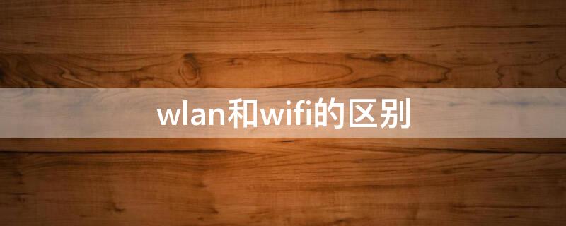 wlan和wifi的区别 平板wlan和wifi的区别