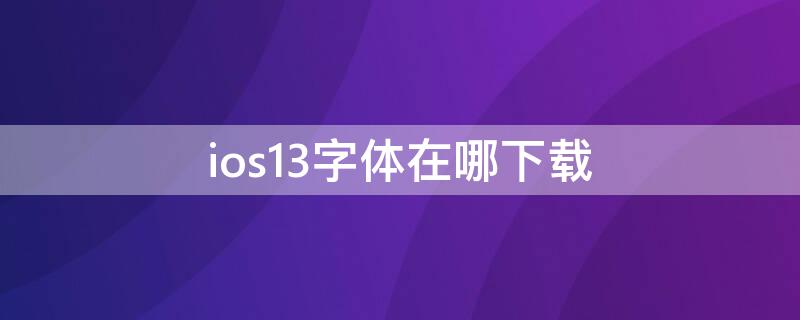 ios13字体在哪下载（ios13字体怎么下载）