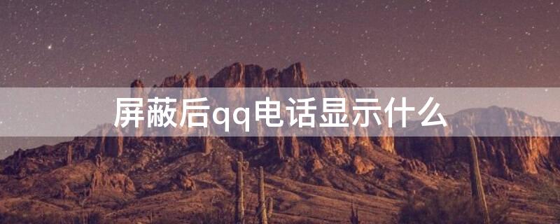 屏蔽后qq电话显示什么 屏蔽后qq电话显示什么状态
