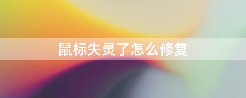 鼠标失灵了怎么修复 无线鼠标失灵了怎么修复
