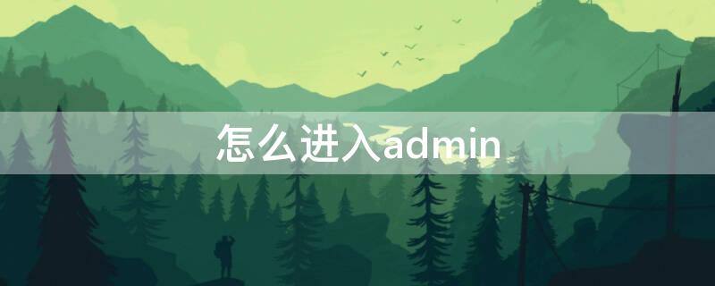 怎么进入admin 怎么进入admin界面