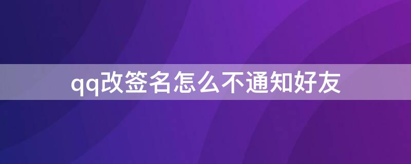 qq改签名怎么不通知好友 qq改签名怎么不发出去