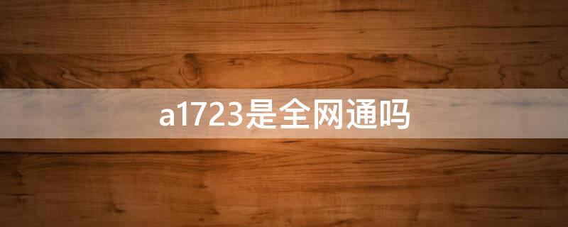 a1723是全网通吗（a1723支持电信吗）