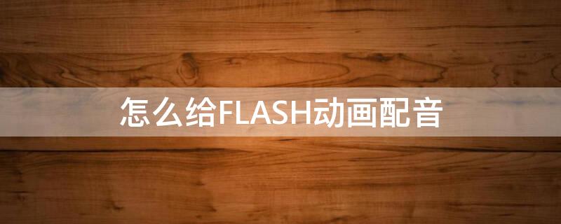 怎么给FLASH动画配音