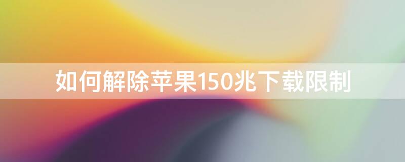 如何解除iPhone150兆下载限制 苹果手机下载超过150m保护怎么解除