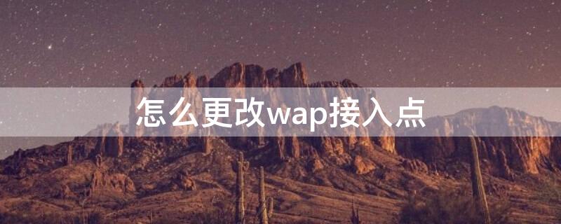 怎么更改wap接入点（wap网络设置）