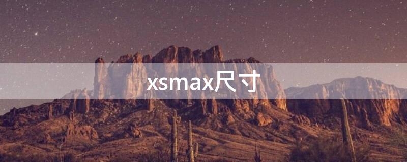 xsmax尺寸（xsmax尺寸重量）