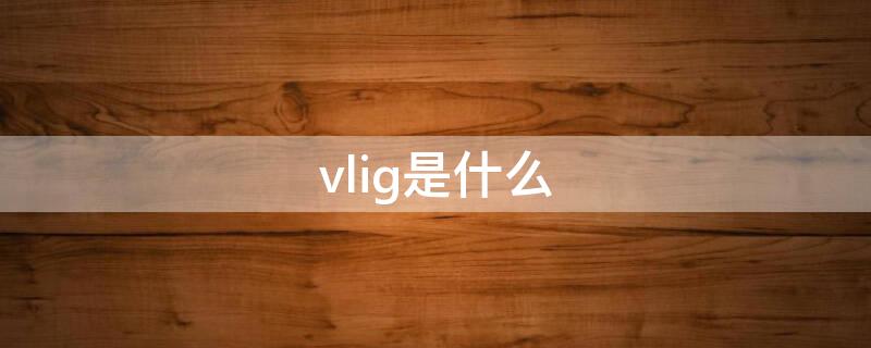 vlig是什么（vl是啥）