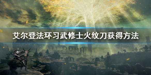 艾尔登法环习武修士火纹刀获得方法 习武修士火纹刀怎么获得