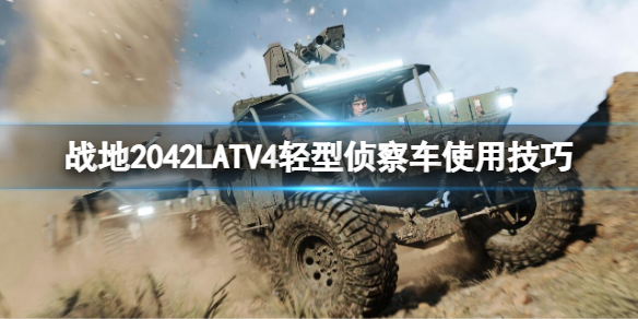 战地2042LATV4好用吗 战地2042LATV4轻型侦察车使用技巧