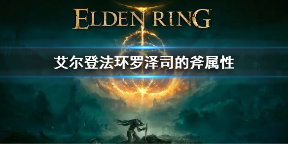 艾尔登法环罗泽司的斧属性 老头环罗泽司的斧属性是什么