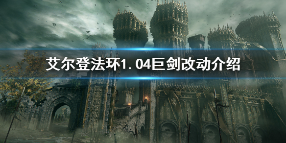 艾尔登法环1.04巨剑改动介绍 老头环1.04巨剑加强了什么