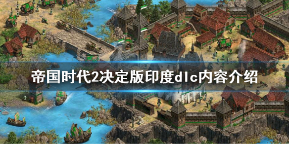 帝国时代2决定版印度dlc内容有什么 帝国时代2决定版有哪些dlc