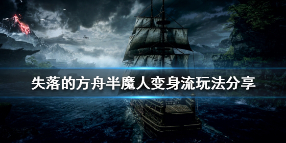 失落的方舟半魔人怎么玩 失落的方舟半魔人变身流玩法分享